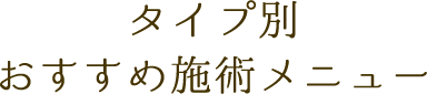 タイプ別おすすめ施術メニュー